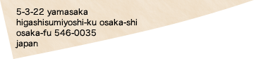 5-3-22 yamasaka higashisumiyoshi-ku osaka-shi osaka-fu 546-0035 japan